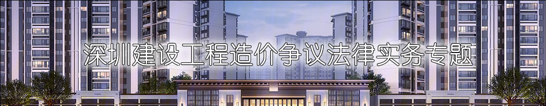 深圳建设工程造价争议律师实务专题